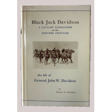 BLACK JACK DAVIDSON. A CAVALRY COMMANDER ON THE WESTERN FRONTIER. THE LIFE OF GENERAL JOHN W. DAVIDSON. BLACK JACK DAVIDSON. A CAVALRY COMMANDER ON THE WESTERN FRONTIER. THE LIFE OF GENERAL JOHN W. DAVIDSON.