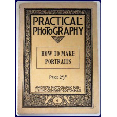 PRACTICAL PHOTOGRAPHY. No. #6.. HOW TO MAKE PORTRAITS. PRACTICAL PHOTOGRAPHY. No. #6.. HOW TO MAKE PORTRAITS.